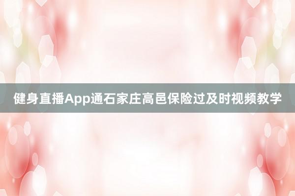 健身直播App通石家庄高邑保险过及时视频教学